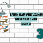 BAHAN AJAR PENYUSUN KARYA TULIS ILMIAH (Bagian 3)